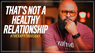 That's Not A Healthy Relationship | Therapy Thursday | Issac Curry