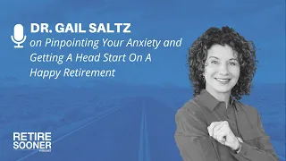 Pinpointing Your Anxiety and Getting A Head Start On A Happy Retirement with Dr. Gail Saltz