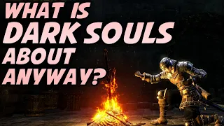What The Hell Is Dark Souls All About Anyway?