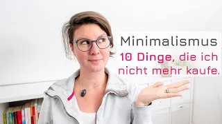 MINIMALISMUS - 10 Dinge, die ich nicht mehr kaufe und auch nicht vermisse.