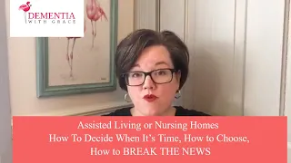 Nursing Home or Assisted Living HOW TO Decide When It’s Time , How to Choose, How to BREAK THE NEWS