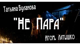 Татьяна Буланова & Игорь Латышко - Не Пара.New 2017.