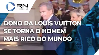 Dono da Louis Vuitton se torna o homem mais rico do mundo