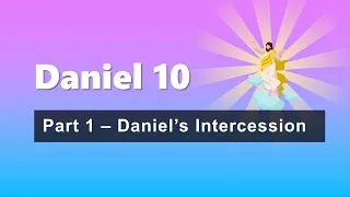 Daniel Chapter 10 Part 1 - Daniel's Intercession