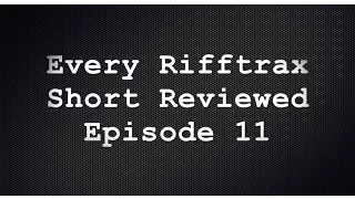 Every Rifftrax Short Reviewed! Episode 11