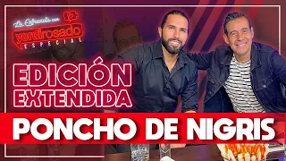 PONCHO DE NIGRIS, EDICIÓN EXTENDIDA | La entrevista con Yordi Rosado