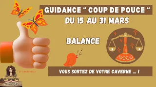 BALANCE - DU 15 AU 31 MARS 2024 - 👍"le Coup de Pouce - Vous sortez de votre caverne... !👍