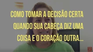 Como Tomar a Decisão Certa Quando Sua cabeça Diz Uma Coisa e o Coração Diz Outra