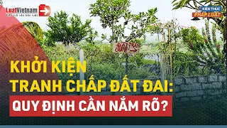 3 Phút Để Hiểu Về Cách Khởi Kiện Tranh Chấp Đất Đai | LuatVietnam