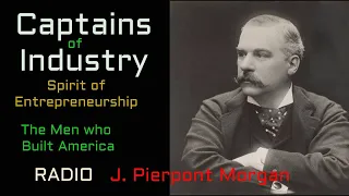 Captains of Industry ep22 J. P. Morgan