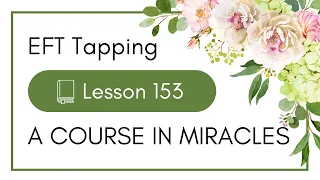 Lesson 153 - Tapping with A Course In Miracles