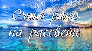 Очень рано на рассвете  -  пение