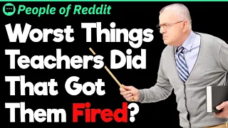 What Did Your Teacher Do to Get Himself Fired?