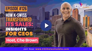 How K-Swiss Transformed Its Sales: Insights for CEOs | CEO Sales Huddle with Che Brown