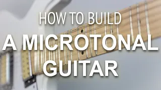 Sound like King Gizzard & The Lizard Wizard - Building A Microtonal Guitar