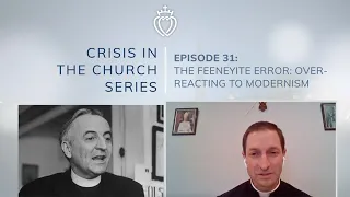 Crisis Series #31 w/ Fr. Robinson: The Feeneyite Error - Overreacting to Modernism