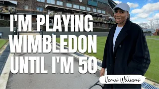 I'm Playing Wimbledon Until I'm 50 | Venus Williams