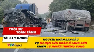 Thời sự toàn cảnh Tối 31/10: Nguyên nhân vụ tai nạn liên hoàn ở Lạng Sơn khiến 15 người thương vong