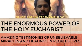 THE ENORMOUS POWER OF THE HOLY EUCHARIST - Fr. (Dr.) Antony Parankimalil VC