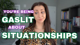 You're Being Gaslit About Situationships