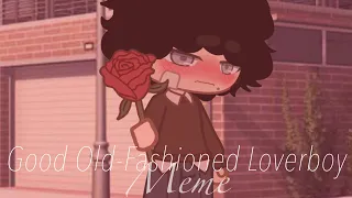 Good Old Fashioned Loverboy🌹| Gacha meme | HowBizarre