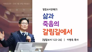 빌립보서강해(7) "삶과 죽음의 갈림길에서"(빌1:22-26), 새로운교회 이병욱 목사, 220320주일설교