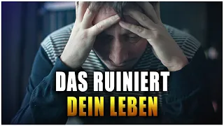 7 Dinge, die dein Leben ruinieren