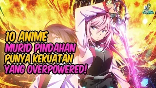 MURID OVERPOWER!! 10 Anime ini Tokoh Utama Murid Pindahan / Murid Baru yang Overpower!