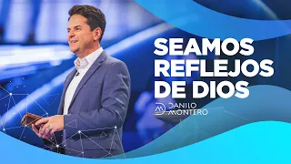 Seamos reflejo de Dios - Danilo Montero | Prédicas Cristianas 2021