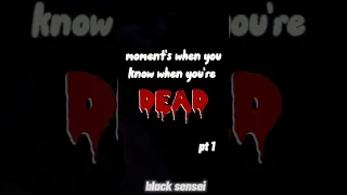 moment's when you know when you're DEAD