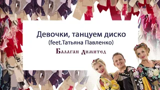 Балаган Лимитед (feet.Татьяна Павленко) - Девочки, танцуем диско (Audio)