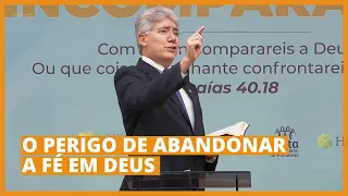 O PERIGO DE ABANDONAR A FÉ EM DEUS - Hernandes Dias Lopes