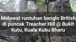 Melawat runtuhan banglo British di puncak Treacher Hill @ Bukit Kutu, Kuala Kubu Bharu