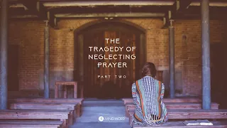 The Tragedy of Neglecting Prayer  Part 2 - Pastor Carmelo "Mel" B. Caparros II