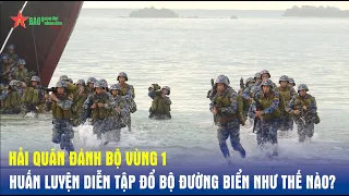 Hải quân đánh bộ Vùng 1 huấn luyện diễn tập đổ bộ đường biển như thế nào?