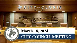 Clovis City Council Meeting - March 18, 2024