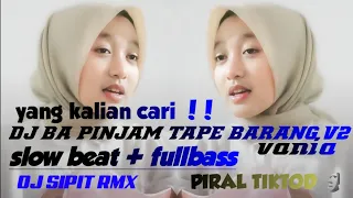 DJ BA PINJAM TAPE BARANG V2 VANIA slow beat + fullbas