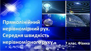 Урок №11. Прямолінійний нерівномірний рух. Середня швидкість нерівномірного руху (7 клас. Фізика)