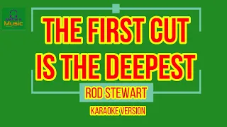 THE FIRST CUT IS THE DEEPEST | ROD STEWART | KARAOKE