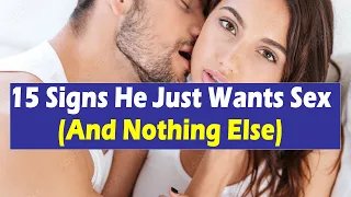 15 Signs He Just Wants Sex (And Nothing Else) |  Women Must Know