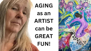 YOU'RE NEVER TOO OLD TO MAKE ART and aging as an artist can be FUN!