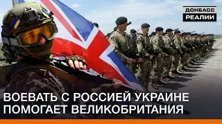 Воевать с Россией Украине помогает Великобритания | Донбасc Реалии