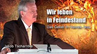 "Wir leben in Feindesland" | BEDINGUNG FÜR VOLLMACHT | Das Gebet im Namen Jesu | Jakob Tscharntke