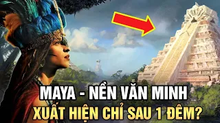 Maya: Nền Văn Minh ‘Từ Trên Trời Rơi Xuống’ - Xuất Hiện Chỉ Sau 1 Đêm?