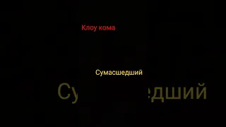 клоу кома — сумасшедший