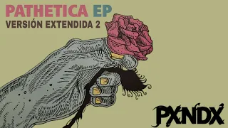 PXNDX - Pathetica (Versión Extendida 2)