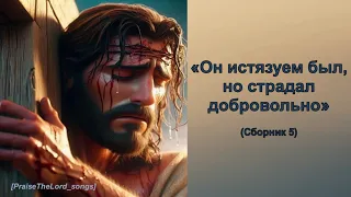 «Он истязуем был, но страдал добровольно»_Сборник 5_PraiseTheLord_songs