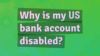 Why is my US bank account disabled?