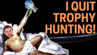 I Quit Trophy Hunting! No More Easy Platinum Trophies!