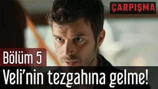 Çarpışma 5. Bölüm - Veli'nin Tezgahına Gelme!